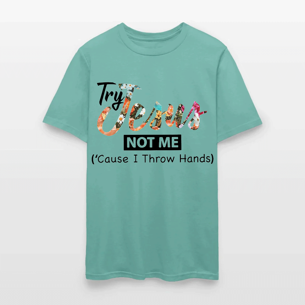 Try Jesus Not Me Cause I Throw Hands T-shirt