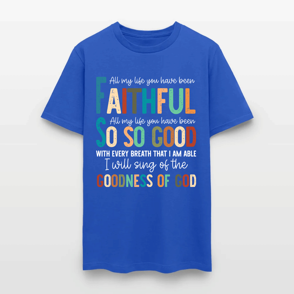 All My Life You Have Been Faithful - Inspirational Christian Worship T-Shirt
