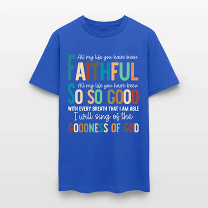 All My Life You Have Been Faithful - Inspirational Christian Worship T-Shirt