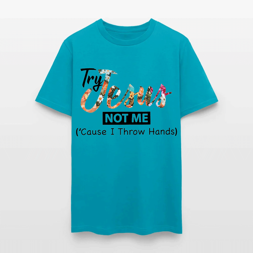 Try Jesus Not Me Cause I Throw Hands T-shirt