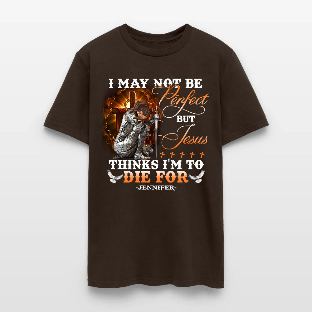 Personalized Warrior of God I May Not Be Perfect but Jesus Thinks I'm to Die for T-Shirt