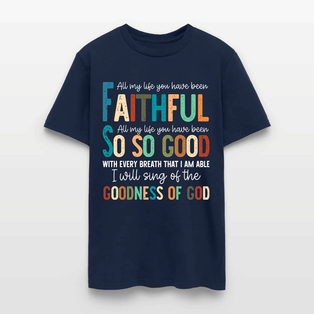 All My Life You Have Been Faithful - Inspirational Christian Worship T-Shirt