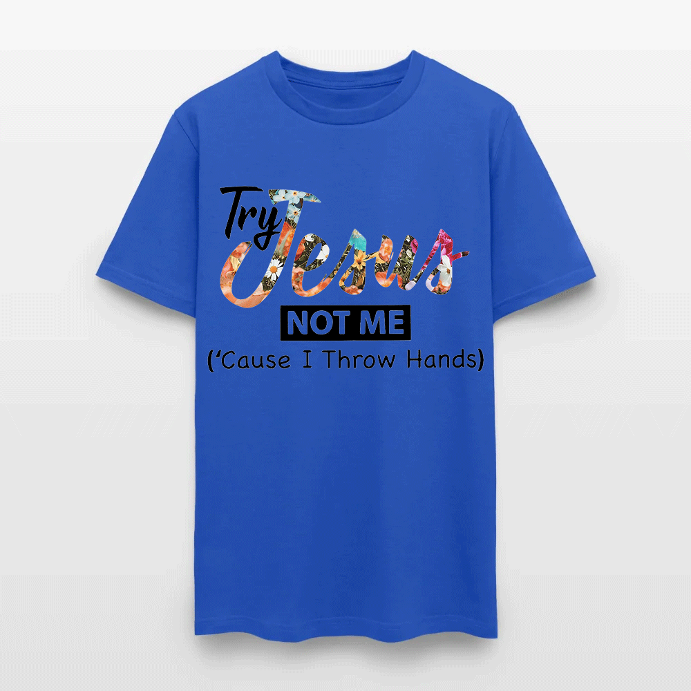 Try Jesus Not Me Cause I Throw Hands T-shirt