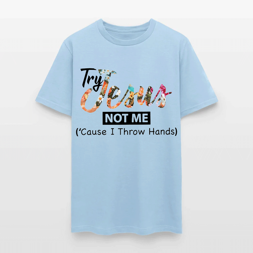 Try Jesus Not Me Cause I Throw Hands T-shirt