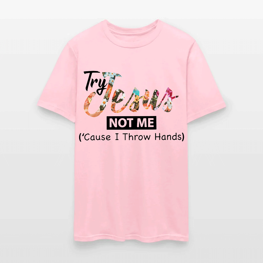 Try Jesus Not Me Cause I Throw Hands T-shirt