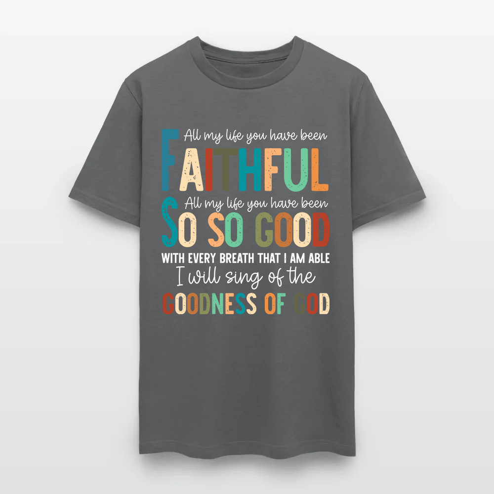 All My Life You Have Been Faithful - Inspirational Christian Worship T-Shirt