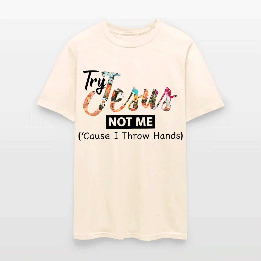 Try Jesus Not Me Cause I Throw Hands T-shirt