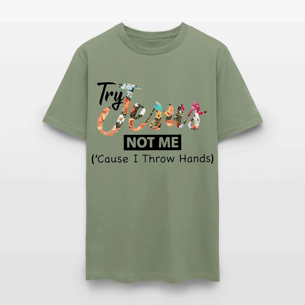 Try Jesus Not Me Cause I Throw Hands T-shirt