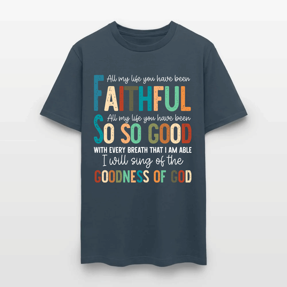 All My Life You Have Been Faithful - Inspirational Christian Worship T-Shirt