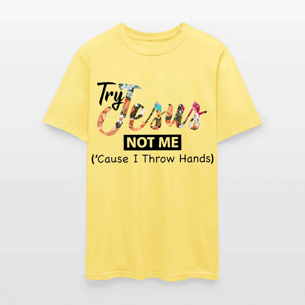 Try Jesus Not Me Cause I Throw Hands T-shirt