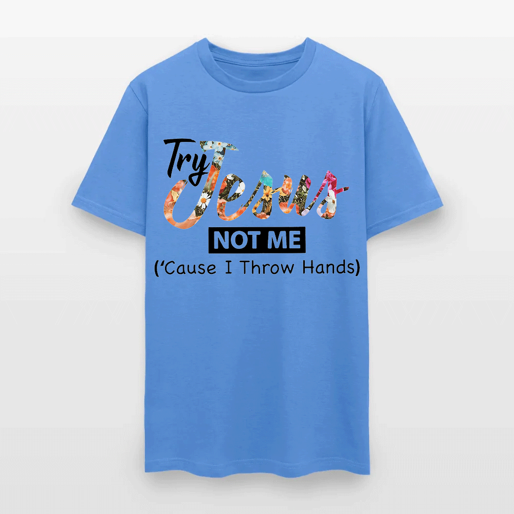 Try Jesus Not Me Cause I Throw Hands T-shirt