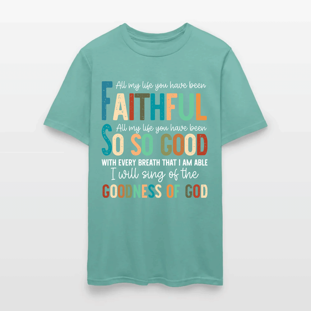 All My Life You Have Been Faithful - Inspirational Christian Worship T-Shirt