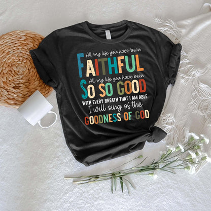 All My Life You Have Been Faithful - Inspirational Christian Worship T-Shirt
