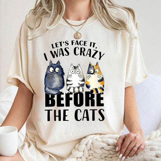 Let’s Face It I Was Crazy Before The Cats - Funny Cat Lover T-Shirt