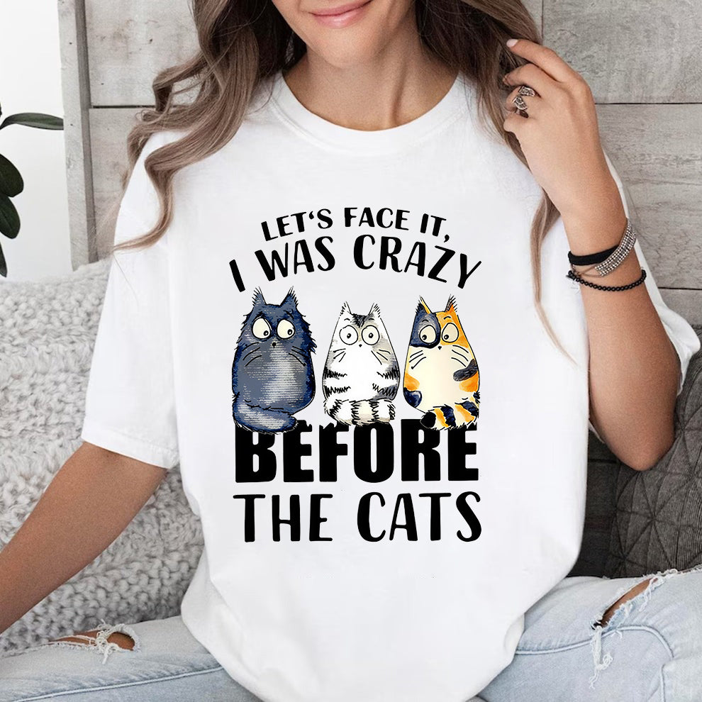 Let’s Face It I Was Crazy Before The Cats - Funny Cat Lover T-Shirt