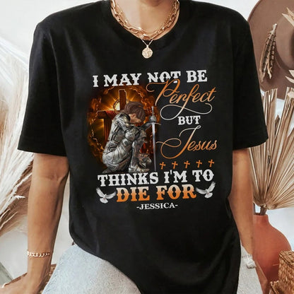 Personalized Warrior of God I May Not Be Perfect but Jesus Thinks I'm to Die for T-Shirt