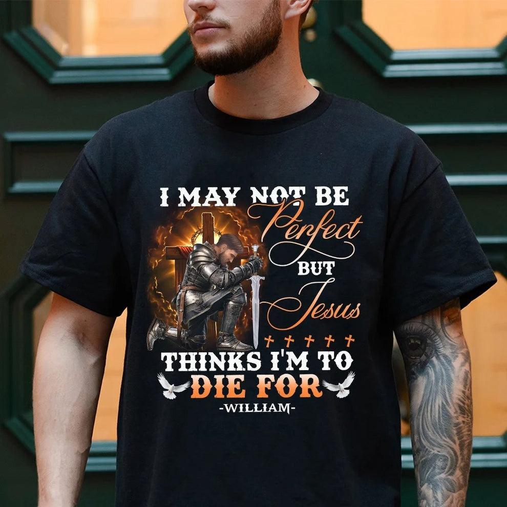 Personalized Warrior of God I May Not Be Perfect but Jesus Thinks I'm to Die for T-Shirt