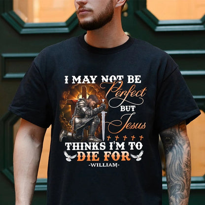 Personalized Warrior of God I May Not Be Perfect but Jesus Thinks I'm to Die for T-Shirt