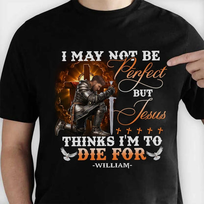 Personalized Warrior of God I May Not Be Perfect but Jesus Thinks I'm to Die for T-Shirt