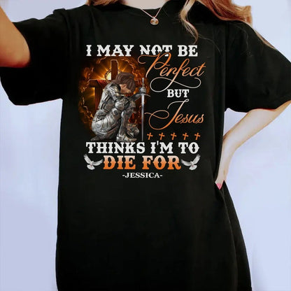 Personalized Warrior of God I May Not Be Perfect but Jesus Thinks I'm to Die for T-Shirt