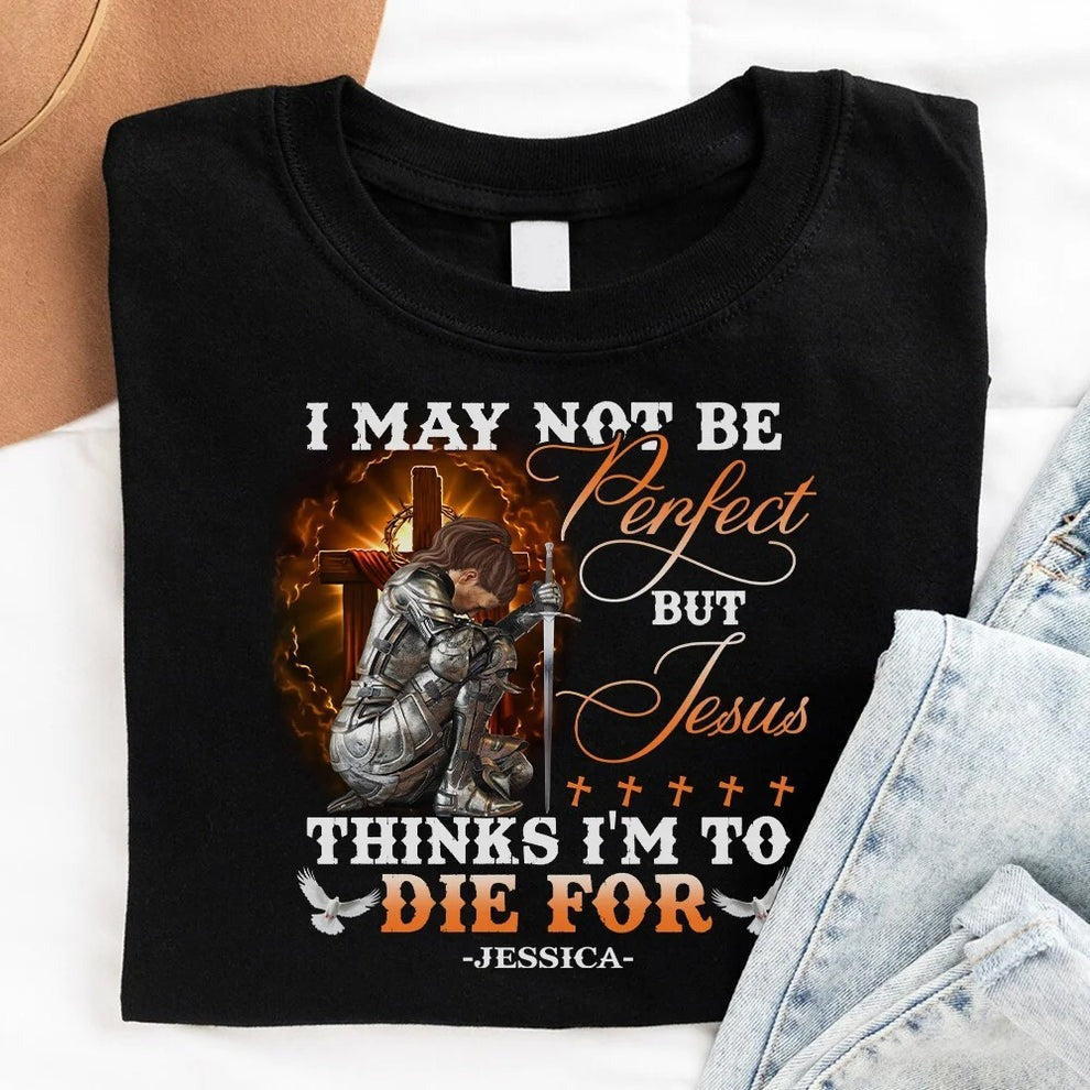 Personalized Warrior of God I May Not Be Perfect but Jesus Thinks I'm to Die for T-Shirt
