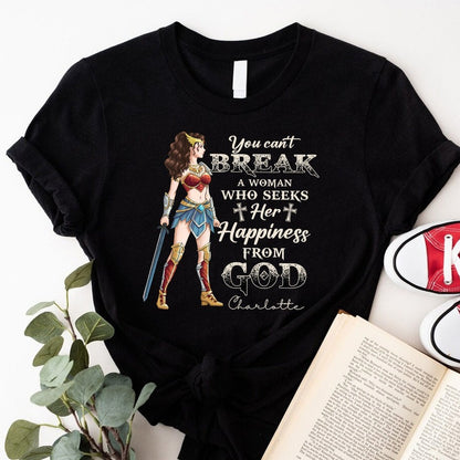 Personalized Wonder Woman Warrior of God You Can't Break a Woman Who Seeks Her Happiness From God T-Shirt
