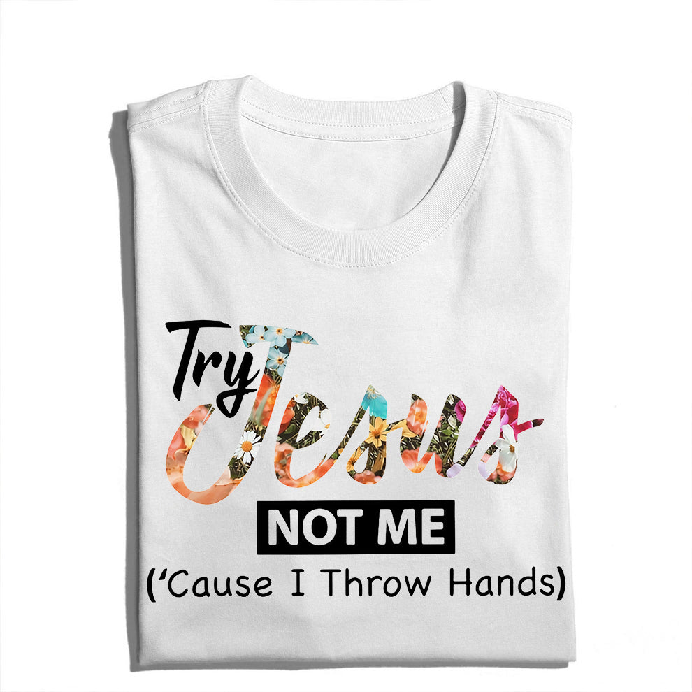 Try Jesus Not Me Cause I Throw Hands T-shirt