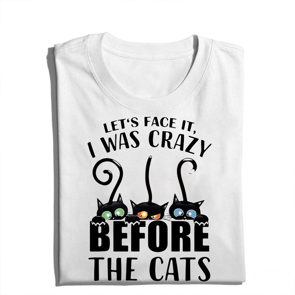 Let’s Face It I Was Crazy Before The Cats T-Shirt